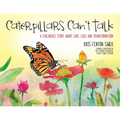 Caterpillars Can't Talk: A Children's Story About Love, Loss and Transformation