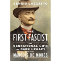 The First Fascist: The Sensational Life and Dark Legacy of the Marquis de Morès