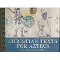 Christian Texts for Aztecs: Art and Liturgy In Colonial Mexico