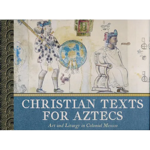Christian Texts for Aztecs: Art and Liturgy In Colonial Mexico