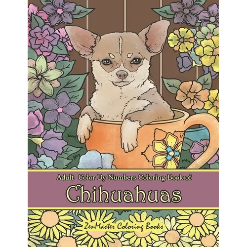 Adult Color By Numbers Coloring Book of Chihuahuas: Chihuahuas Color By Number Coloring Book for Adults for Stress Relief and Relaxation