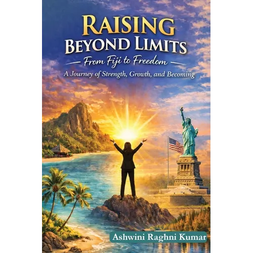 Raising Beyond Limits: From Fiji to Freedom: A Journey of Strength, Growth, and Becoming