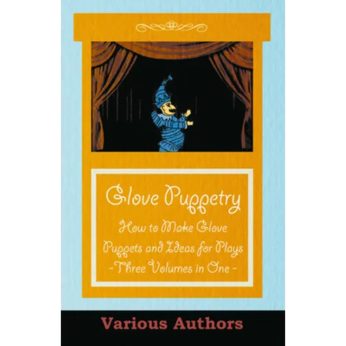 Glove Puppetry - How to Make Glove Puppets and Ideas for Plays - Three Volumes in One