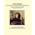 Sixtus Kargel Ten Lute Pieces Transcribed For the Renaissance Guitar and Baritone Ukulele In Tablature and Modern Notation