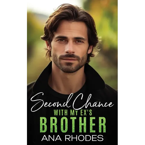 Second Chance with My Ex's Brother: A forbidden small town romance