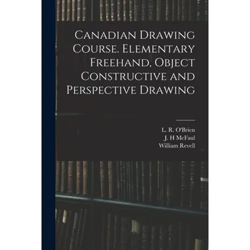 Canadian Drawing Course. Elementary Freehand, Object Constructive and Perspective Drawing