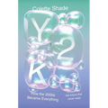 Y2K: How the 2000s Became Everything (Essays on the Future That Never Was)