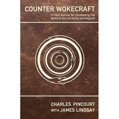 Counter Wokecraft: A Field Manual for Combatting the Woke in the University and Beyond
