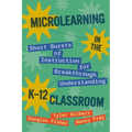 Microlearning in the K-12 Classroom: Short Bursts of Instruction for Breakthrough Understanding