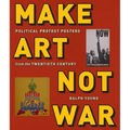 Make Art Not War: Political Protest Posters from the Twentieth Century