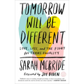 Tomorrow Will Be Different: Love, Loss, and the Fight for Trans Equality /]csarah McBride