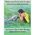 Ultimate Large Print Dot-to-Dot For Adults Extreme Stress Relieving Puzzles: Puzzles From 150 to 726 Dots to Color