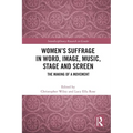 Women's Suffrage in Word, Image, Music, Stage and Screen: The Making of a Movement