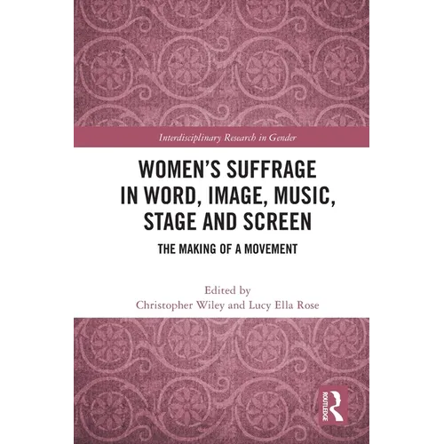 Women's Suffrage in Word, Image, Music, Stage and Screen: The Making of a Movement