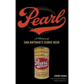 Pearl: A History of San Antonio's Iconic Beer