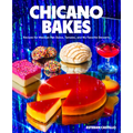 Chicano Bakes: Recipes for Mexican Pan Dulce, Tamales, and My Favorite Desserts