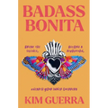 Badass Bonita: Break the Silence, Become a Revolution, Unearth Your Inner Guerrera