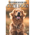 Cute Dogs: Picture Books For Adults With Dementia And Alzheimers Patients - Colourful Photos Of Puppy and Dog