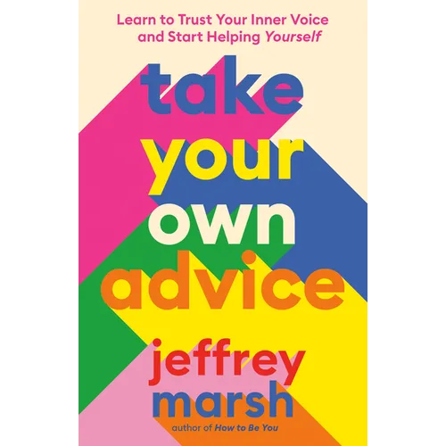 Take Your Own Advice: Learn to Trust Your Inner Voice and Start Helping Yourself