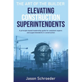 Elevating Construction Superintendents: A Principle Based Leadership Guide for Assistant Supers and Superintendents in Construction