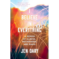 I Believe in Everything: A Memoir of Illness, Motherhood, and Magic