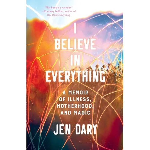 I Believe in Everything: A Memoir of Illness, Motherhood, and Magic