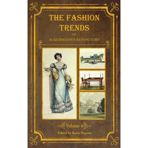 The Fashion Trends of Ackermann's Repository of Arts, Literature, Commerce, Etc.: With Additional Pictorial Reference to All Other Plates Issued 1824-