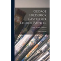 George Frederick Castleden, Etcher-painter: a Brief Biography