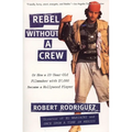 Rebel Without a Crew: Or How a 23-Year-Old Filmmaker with $7,000 Became a Hollywood Player