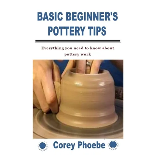 Basic Beginner's Pottery Tips: Everything you need to know about pottery work