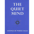 The Quiet Mind: Sayings of White Eagle