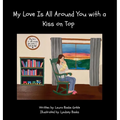 My Love Is All Around You with a Kiss on Top