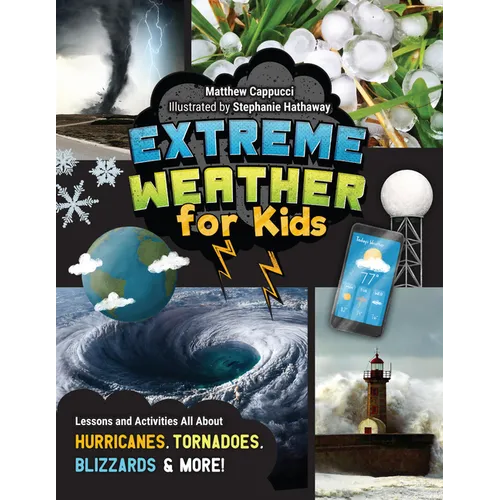 Extreme Weather for Kids: Lessons and Activities All about Hurricanes, Tornadoes, Blizzards, and More!