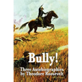 Bully! Three Autobiographies by Theodore Roosevelt