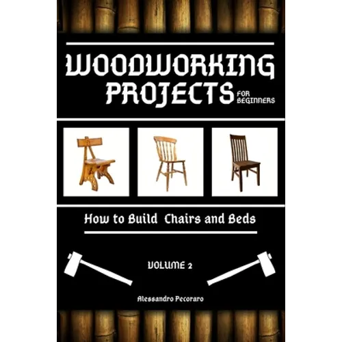 Woodworking Projects for Beginners: How to Build Chairs and Beds