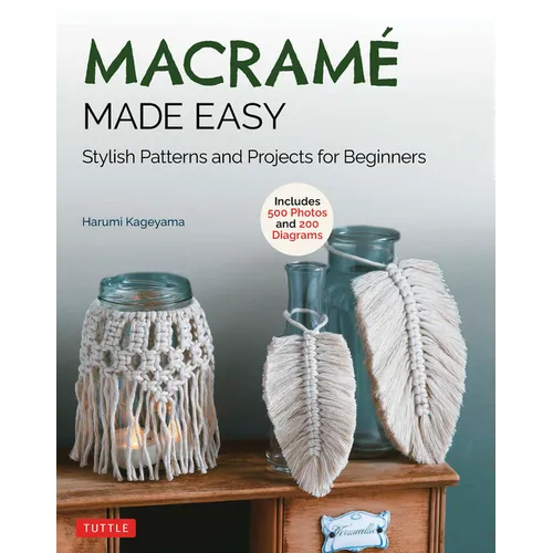 Macrame Made Easy: Stylish Patterns and Projects for Beginners (Over 500 Photos and 200 Diagrams)