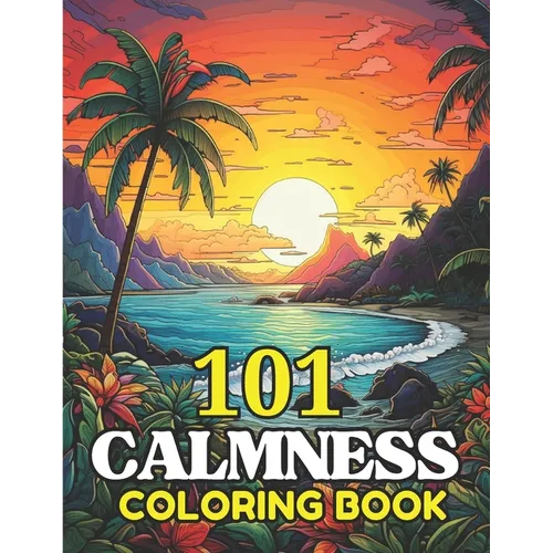 101 CALMNESS Adult Coloring Book: Relaxing Book to Calm your Mind and Stress Relief-Amazing Drawn Illustrations of Landscapes, Beaches, Homes, and Mor