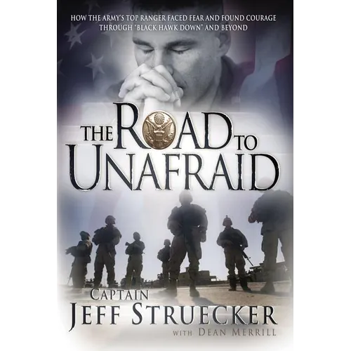 The Road to Unafraid: How the Army's Top Ranger Faced Fear and Found Courage Through