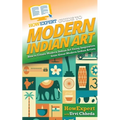 HowExpert Guide to Modern Indian Art: How to Create Modern Indian Art Using Inspiration from Great Modern Indian Artists