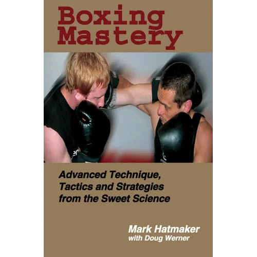 Boxing Mastery: Advanced Technique, Tactics, and Strategies from the Sweet Science