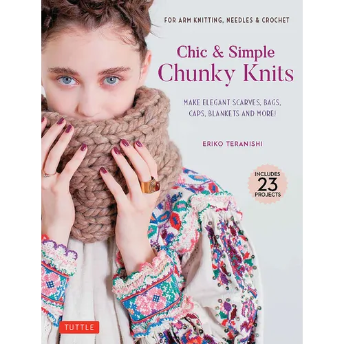 Chic & Simple Chunky Knits: Make Elegant Scarves, Bags, Caps, Blankets and More! for Arm Knitting, Needles & Crochet (Includes 23 Projects)