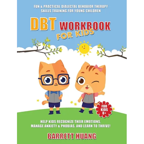 DBT Workbook For Kids: Fun & Practical Dialectal Behavior Therapy Skills Training For Young Children Help Kids Manage Anxiety & Phobias, Recognize The
