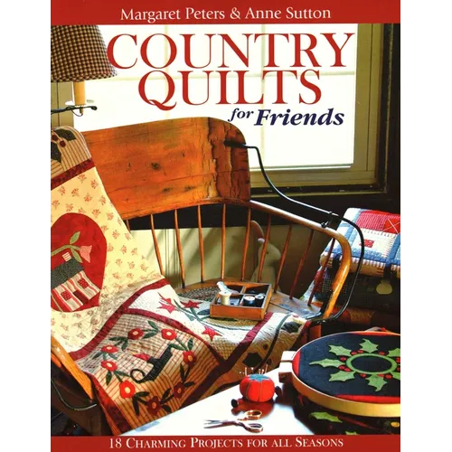 Country Quilts for Friends: 18 Charming Projects for All Seasons