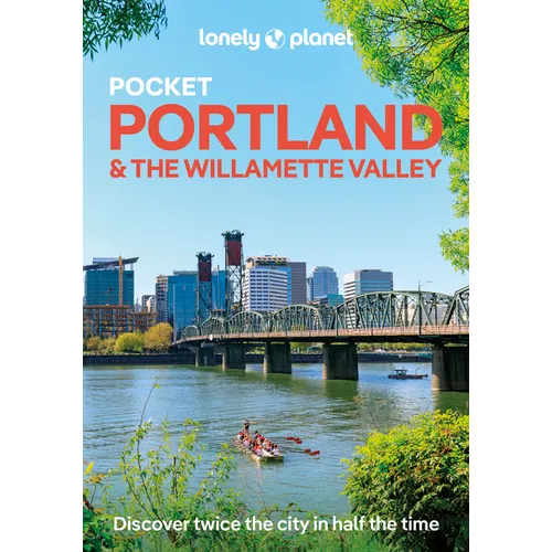 Lonely Planet Pocket Portland & the Willamette Valley: Discover Twice the Region in Half the Time Top Sights Maps & Walking Tours Covers Downtown, Was