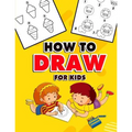 How to Draw for Kids: A Fun And Easy Step By Step Learn Drawing Book! (Step-by-Step Drawing Books)