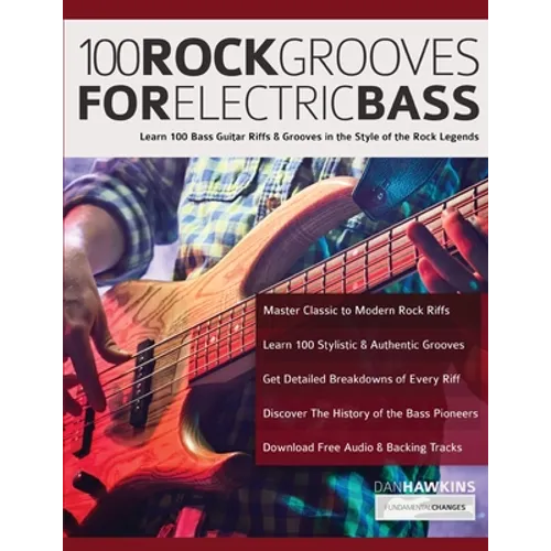 100 Rock Grooves for Electric Bass: Learn 100 Bass Guitar Riffs & Grooves in the Style of the Rock Legends