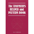 Tinsmith's Helper and Pattern Book: With Useful Rules, Diagrams and Tables