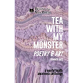 Tea With My Monster - Poetry & Art (Contributor Edition): A Mental Health Awareness Anthology
