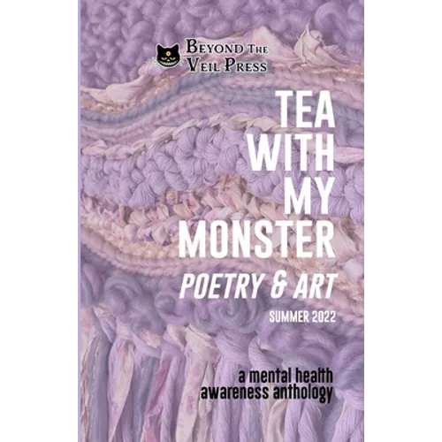 Tea With My Monster - Poetry & Art (Contributor Edition): A Mental Health Awareness Anthology