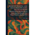 Basketry Weaving and Design Reed Weaving the Use of Wood Beads With Reeds Reed and Raffia Basketry Pine Needle Basketry